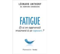 Fatigue Et si on apprenait vraiment à se reposer ? - Léonard Anthony - Flammarion - broché - Guide