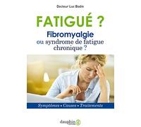 Fatigué ? Fibromyalgie ou syndrome de fatigue chronique: Symptômes - causes - traitements