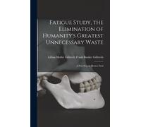 Fatigue Study, The Elimination Of Humanity's Greatest Unnecessary Waste: A First Step In Motion Stud