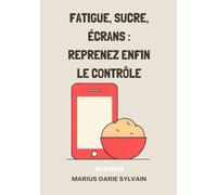 FATIGUE, SUCRE, ÉCRANS : REPRENEZ ENFIN LE CONTRÔLE