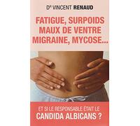 Fatigue, surpoids, maux de ventre, migraine, mycose...: Et si le responsable était le Candida Albicans ?