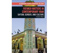 Fatimeh Matters in Contemporary Iran: Shi'ism, Gender, and Culture
