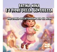 Fatina Nina e i Fiori della Gentilezza: Una storia sull'attenzione per gli altri