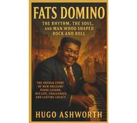 Fats Domino: The Rhythm, the Soul, and the Man Who Shaped Rock and Roll: The Untold Story of New Orleans’ Piano Legend, His Life, Challenges, and Lasting Legacy