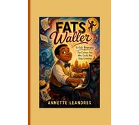 FATS WALLER: A Kids' Biography____The Curious Boy Who Could Not Stop Creating