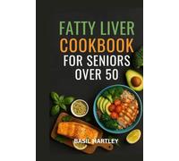 FATTY LIVER COOKBOOK FOR SENIORS OVER 50: Delicious, Low-Sodium and Low-Carb Meals For Healthy Living