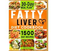 Fatty Liver Diet Cookbook: 1500-Day Easy and Mouthwatering Recipes to Detox and Cleanse your Liver. Live Healthier without Sacrificing Taste. Includes 30-Day Meal Plan