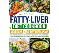 Fatty Liver Diet Cookbook: 1800 days of balanced and mouthwatering meals to heal your liver increase energy and improve overall health with an easy-to-follow 60-day meal plan