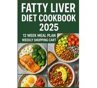 Fatty liver diet cookbook 2025: The Ultimate Meal Plan for Fatty Liver: Healthy, Liver-Friendly Recipes and Grocery Lists Included