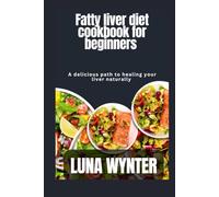 Fatty liver diet cookbook for beginners: A delicious path healing your liver naturally