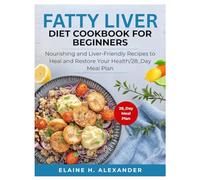 FATTY LIVER DIET COOKBOOK FOR BEGINNERS: Nourishing and Liver-Friendly Recipes to Heal and Restore Your Health