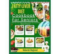 FATTY LIVER DIET COOKBOOK FOR SENIORS: 280 Simple, Delicious & Nutrient-Rich Recipes For Liver Detox & Cleansing, Manage NAFLD, Support Weight Loss And Restore Balance For An All-Round Healthy Life