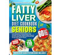 Fatty Liver Diet Cookbook for Seniors: Low-Cholesterol Healing Recipes That Detoxify The Body, Restore Hepatic Balance, Reverse NAFLD Naturally, And Elevate Daily Energy With Vibrant Flavors