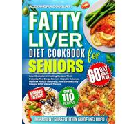 Fatty Liver Diet Cookbook for Seniors: Low-Cholesterol Healing Recipes That Detoxify The Body, Restore Hepatic Balance, Reverse NAFLD Naturally, And Elevate Daily Energy With Vibrant Flavors