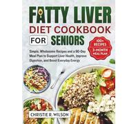 Fatty Liver Diet Cookbook for Seniors: Simple, Wholesome Recipes And A 90-Day Meal Plan To Support Liver Health, Improve Digestion, And Boost Everyday Energy