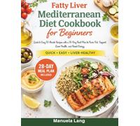 Fatty Liver Mediterranean Diet Cookbook for Beginners: Quick & Easy 30-Minute Recipes with a 28-Day Meal Plan to Burn Fat, Support Liver Health, and Boost Energy