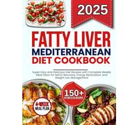 fatty liver Mediterranean Diet cookbook: Super Easy and Delicious Diet Recipes with Complete Weekly Meal Plans for NAFLD Recovery, Energy Restoration, and Weight loss Management