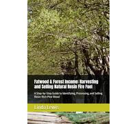 Fatwood & Forest Income: Harvesting and Selling Natural Resin Fire Fuel: A Step-by-Step Guide to Identifying, Processing, and Selling Resin-Rich Pine Wood