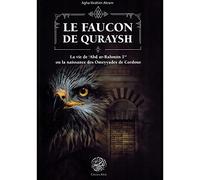 Faucon de Quraysh (Le ) - La vie de 'Abd Ar-Rahmân 1er ou la naissance des Omeyyades de Cordoue