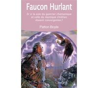 Faucon hurlant - Et si la voie du guerrier chamanique et celle du mystique chrétien étaient convergentes ? - Patton L. Boyle - Lanore - broché - Essai