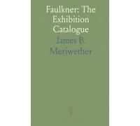 Faulkner: The Exhibition Catalogue: A bibliographical record of manuscripts, editions, and exhibition documentation