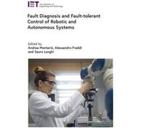 Fault Diagnosis and FaultTolerant Control of Robotic and Autonomous Systems by Edited by Andrea Monteriu & Edited by Alessandro Freddi & Edited by Sauro L Edited by Andrea Monteriu Edited by Alessandr