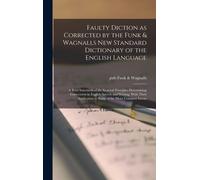 Faulty Diction As Corrected By The Funk & Wagnalls New Standard Dictionary Of The English Language; A Brief Statement Of The General Principles Determining Correctness In English Speech And Writing, W