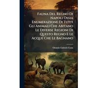 Fauna Del Regno Di Napoli Ossia Enumerazione Di Tutti Gli Animali Che Abitano Le Diverse Regioni Di Questo Regno E Le Acque Che Le Bagnano