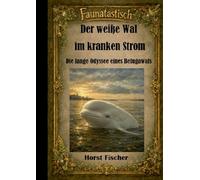 Faunatastisch® #3 Der weiße Wal im kranken Strom: Softcover-Ausgabe Die lange Odyssee eines Belugawals