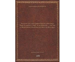 Faune du calcaire carbonifère de la Belgique. Tome 11, partie 5 / par L. -G. de Koninck, … ; [éd. par le Musée royal d'histoire