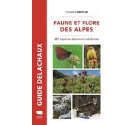 Faune et flore des Alpes 487 espèces alpines et subalpines - Thomas Gretler - Delachaux et niestlé - broché - Guide