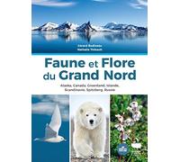 Faune et flore du Grand Nord: Alaska, Canada, Groenland, Islande, Scandinavie, Spitzberg, Russie