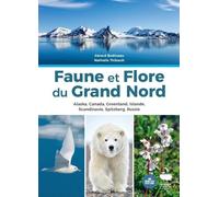 Faune et flore du Grand Nord: Alaska, Canada, Groenland, Islande, Scandinavie, Spitzberg, Russie