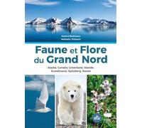 Faune et flore du Grand Nord: Alaska, Canada, Groenland, Islande, Scandinavie, Spitzberg, Russie