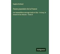 Faune populaire de la France: Les mammifères sauvage (suite et fin) - le loup, le renard et les cétaces - Tome 8