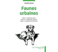 Faunes urbaines Opus 1 : L'année du chien - Opus 2 : Le temps des anoures - Opus 3 : La patience du hérisson - Xochitl Borel - Les Impliqués - broché - Roman