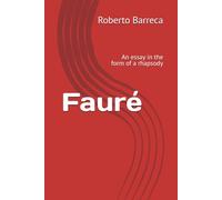 Fauré: An essay in the form of a rhapsody