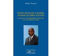 Faustin Archange Touadera, l’homme qui abima son pays La destruction de la République centrafricaine sous une présidence toxique - Adrien Poussou - L'harmattan - broché - Essai