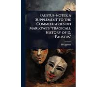 Faustus-notes; a Supplement to the Commentaries on Marlowe's "tragicall History of D. Faustus"