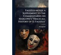 Faustus-notes; a Supplement to the Commentaries on Marlowe's "tragicall History of D. Faustus"