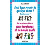 Faut bien mourir de quelque chose, mais on peut aussi décider de vivre longtem: Et en bonne santé ! Diabète ou cancer ?