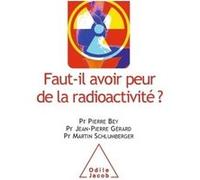 Faut-il avoir peur de la radioactivité ? Pierre Bey (Auteur), Jean-Pierre Gerard (Auteur), Martin Schlumberger (Auteur)