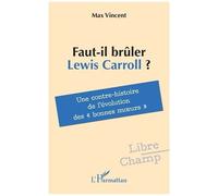 Max Vincent – Faut-il brûler Lewis Carroll ? Une contre-histoire des « bonnes moeurs » – Broché