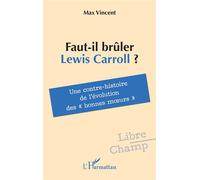 Faut-il brûler Lewis Carroll ? Une contre-histoire de l’évolution des « bonnes moeurs » - Max Vincent - L'harmattan - broché - Essai