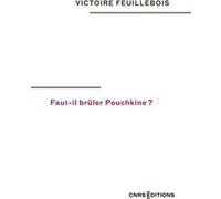 Faut-il brûler Pouchkine ? Victoire Feuillebois (Auteur)