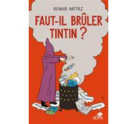Faut-il brûler Tintin ? 2022 - Renaud Nattiez - 1000 Sabords - broché - Essai