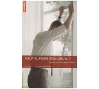 Faut-Il Faire Son Deuil ? - Perdre Un Être Cher Et Vivre