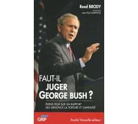 Faut-Il Juger George Bush ? - Pleins Feux Sur Un Rapport Qui Dénonce La Torture Et L'impunité