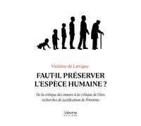 Faut-il préserver l'espèce humaine ? De la critique des moeurs à la critique de l'être, recherches de justification de l'Homme - Violaine De Lartigue - Verone Eds - broché - Essai