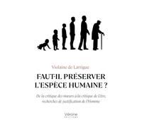Faut-il préserver l'espèce humaine ?: De la critique des moeurs à la critique de l'être, recherches de justification de l'Homme